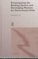 Cover of Emancipating the banking system and developing markets for government debt by Maxwell J. Fry
