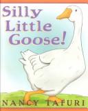 Cover of Silly little goose! by Nancy Tafuri