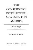 Front cover of The conservative intellectual movement in America, since 1945 by George H. Nash