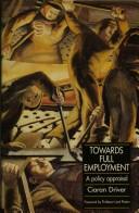 Cover of Towards Full Employment by Ciaran Driver