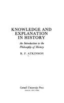 Front cover of Knowledge and explanation in history by R. F. Atkinson