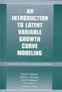 Front cover of An introduction to latent variable growth curve modeling by Terry E. Duncan