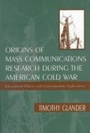Front cover of Origins of mass communications research during the American Cold War by Timothy Richard Glander