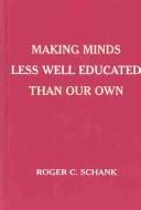 Front cover of Making Minds Less Well Educated Than Our Own by Roger C. Schank