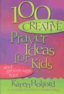 Front cover of 100 Creative Prayer Ideas for Kids by Karen Holford