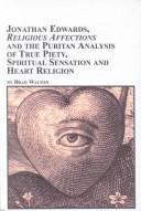 Front cover of Jonathan Edwards, Religious Affections, and the Puritan Analysis of True Piety, Spiritual Sensation and Heart Religion (Studies in American Religion) by Brad Walton