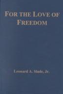 Front cover of For the Love of Freedom by Leonard A. Slade