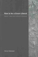 Front cover of How to Be a Green Liberal by Simon Hailwood