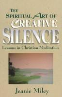 Front cover of The spiritual art of creative silence by Jeanie Miley