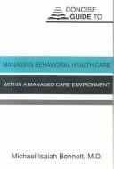 Front cover of Concise Guide to Managing Behavioral Health Care Within a Managed Care Environment (Concise Guides) by Michael Isaiah Bennett