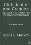 Front cover of Christianity And Creation: The Essence of Christian Faith and Its Future Among Religions by James P. Mackey