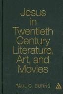 Front cover of Jesus in Twentieth-Century Literature, Art, and Movies (Ubc Studies in Religion) by Paul C. Burns