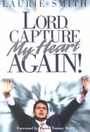 Front cover of Lord, Capture My Heart Again! by Laurie Smith