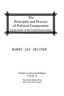 Front cover of The principles and practice of political compromise by Barry Jay Seltser
