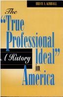 Front cover of The "true professional ideal" in America by Bruce A. Kimball