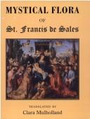 Front cover of MYSTICAL FLORA OF ST FRANCIS DE SALES, OR THE CHRISTIAN LIFE UNDER THE EMBLEM OF...; TRANS. BY CLARA MULHOLLAND by Francis de Sales