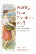 Front cover of Bearing your troubles well by Marguerite Duportal