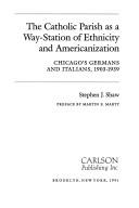 Front cover of The Catholic parish as a way-station of ethnicity and Americanization by Stephen Joseph Shaw