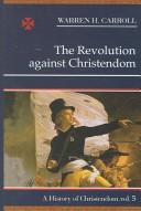 Front cover of The revolution against Christendom by Warren H. Carroll