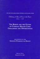 Front cover of The Bishop and the future of Catholic health care by Workshop for Bishops of the United States and Canada (16th 1997 Dallas, Tex.)