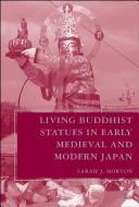 Front cover of LIVING BUDDHIST STATUES IN EARLY MEDIEVAL AND MODERN JAPAN by SARAH J. HORTON