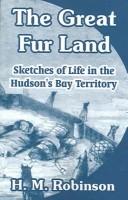 Front cover of The Great Fur Land or by H. M. Robinson