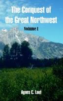 Front cover of The Conquest of the Great Northwest, Vol. 1 by Agnes C. Laut