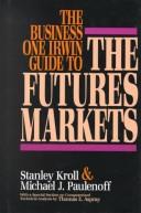 Front cover of The Business One Irwin guide to the futures markets by Stanley Kroll