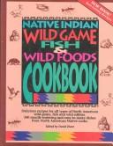 Front cover of Native Indian Wild Game, Fish & Wild Foods Cookbook by David Hunt