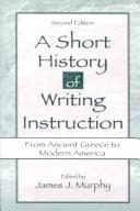 Front cover of A Short History of Writing Instruction by James J. Murphy