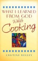 Front cover of What I Learned from God While Cooking by Cristine Bolley