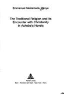 Front cover of The traditional religion and its encounter with Christianity in Achebe's novels by Emmanuel Meziemadu Okoye