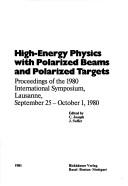 Front cover of High-energy physics with polarized beams and polarized targets by International Symposium on 'High-Energy Physics with Polarized Beams and Polarized Targets' (1980 Lausanne, Switzerland)