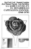 Front cover of La Agricultura en el desarrollo capitalista español, (1940-1970) by José Luis Leal
