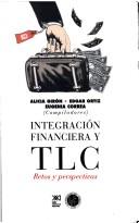 Cover of Integración financiera y TLC by Alicia Girón