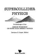 Front cover of Supercollider physics by Oregon Workshop on Super High Energy Physics (1985 University of Oregon)
