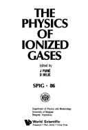 Front cover of The physics of ionized gases by Yugoslav Summer School and International Symposium on Physics of Ionized Gases (13th 1986 Šibenik, Croatia)