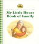Front cover of My Little House Book of Family by Laura Ingalls Wilder