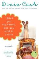 Cover of I Gave You My Heart, but You Sold It Online by Dixie Cash