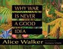 Cover of Why War Is Never a Good Idea by Alice Walker