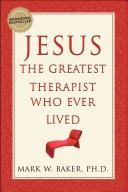 Front cover of Jesus, the Greatest Therapist Who Ever Lived by Mark W. Baker