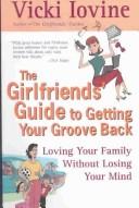 Front cover of The Girlfriendªs Guide to Getting Your Groove Back by Vicki Iovine