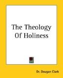 Front cover of The Theology of Holiness by Dougan Clark