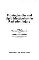 Front cover of Prostaglandin and lipid metabolism in radiation injury by International Conference on Prostaglandins and Lipid Metabolism in Radiation Injury (1986 Rockville, Md.)