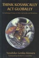 Front cover of Think Kosmically Act Globally by Yasuhiko Genku Kimura