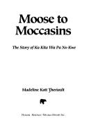 Front cover of Moose to Moccasins by Madeline Katt Theriault