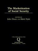 Front cover of THE MARKETIZATION OF SOCIAL SECURITY by John and Mark Hyde, eds. Dixon