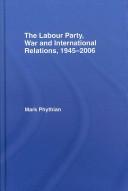 Front cover of The Labour Party, War and International Relations, 1945-2006 by Mark Phythian