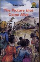 Front cover of The Picture That Came Alive by Hugh Lewin