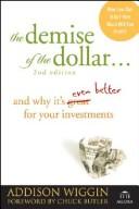 Front cover of The Demise of the Dollar by Addison Wiggin